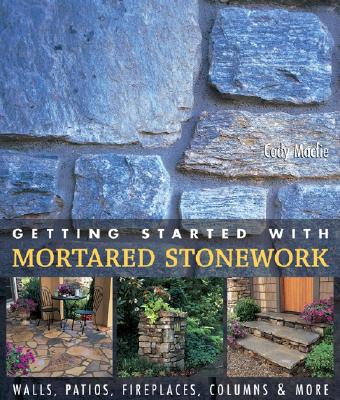 Getting Started with Mortared Stonework: Walls, Patios, Fireplaces, Columns & More - Macfie, Cody