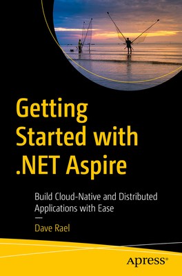 Getting Started with .NET Aspire: Build Cloud-Native and Distributed Applications with Ease - Rael, Dave