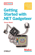 Getting Started with .Net Gadgeteer: Learn to Use This .Net Micro Framework-Powered Platform