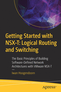 Getting Started with Nsx-T: Logical Routing and Switching: The Basic Principles of Building Software-Defined Network Architectures with Vmware Nsx-T