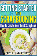 Getting Started with Scrapbooking: How to Create Your First Scrapbook