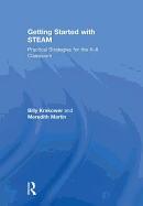 Getting Started with STEAM: Practical Strategies for the K-8 Classroom