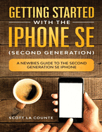 Getting Started With the iPhone SE (Second Generation): A Newbies Guide to the Second-Generation SE iPhone