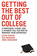 Getting the Best Out of College: A Professor, a Dean, and a Student Tell You How to Maximize Your Experience - Feaver, Peter, Dr.