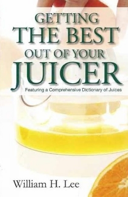 Getting the Best Out of Your Juicer - Lee, William H