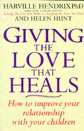 Getting the Love That Heals: How to Improve Your Relationship with Your Children