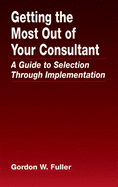 Getting the Most Out of Your Consultant: A Guide to Selection Through Implementation