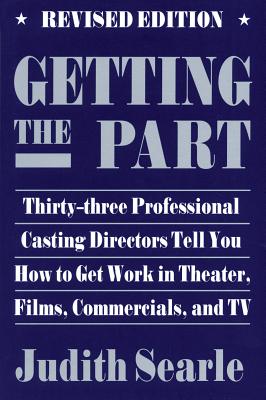 Getting the Part: Thirty-Three Professional Casting Directors Tell You How to Get Work in Theater, Films and TV - Searle, Judith