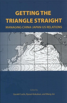 Getting the Triangle Straight: Managing China-Japan-US Relations - Curtis, Gerald L, Professor (Editor), and Kokuburn, Ryosei (Editor), and Wang, Jisi (Editor)