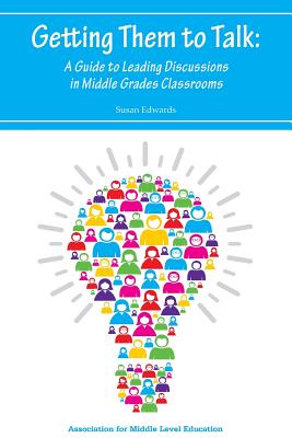 Getting Them to Talk: A Guide to Leading Discussions in Middle Grades Classrooms - Edwards, Susan