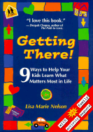Getting There!: 9 Ways to Help Your Kids Learn What Matters Most in Life