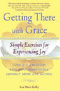 Getting There with Grace: Simple Exercises for Experiencing Joy - Coffey, Lisa Marie, and Simon, David, M.D. (Foreword by)