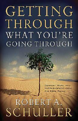 Getting Through What You're Going Through: Comfort, Hope, and Encouragement from the Twenty-Third Psalm - Schuller, Robert A