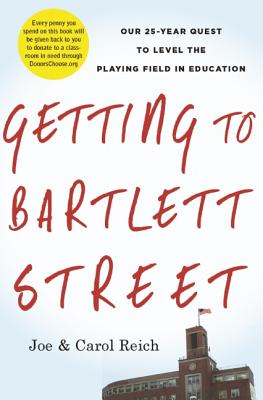 Getting to Bartlett Street: Our 25-Year Quest to Level the Playing Field in Education - Reich, Joe, Colonel, and Reich, Carol, and Klein, Joel (Foreword by)