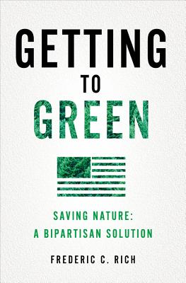 Getting to Green: Saving Nature: A Bipartisan Solution - Rich, Frederic C