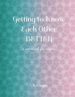 Getting to Know Each Other Better: ...a workbook for couples - Cooper, T B