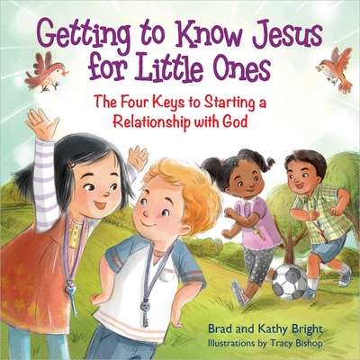 Getting to Know Jesus for Little Ones: The Four Keys to Starting a Relationship with God - Bright, Bill, and Bright, Brad, and Bright, Kathy