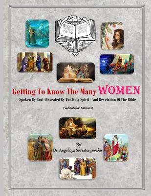 Getting To Know The Many Women (Workbook Manual): Spoken By God - Revealed By The Holy Spirit -And Revelation Of The Bible - Mogul Publishing House, Second Covenant (Editor), and Jawahir, Angelique