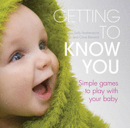 Getting to know you: Simple games to play with your new baby - Featherstone, Sally, and Beswick, Clare