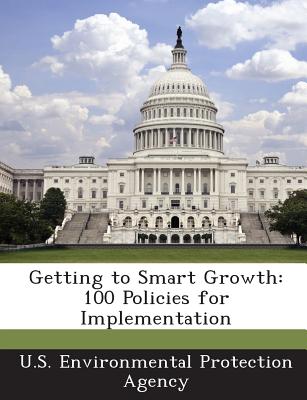 Getting to Smart Growth: 100 Policies for Implementation - U S Environmental Protection Agency (Creator)