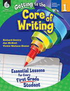 Getting to the Core of Writing: Essential Lessons for Every First Grade Student