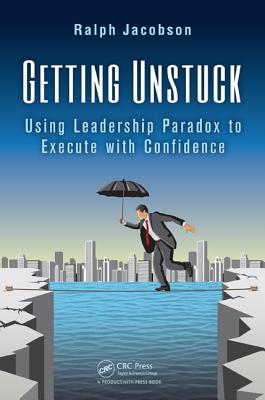 Getting Unstuck: Using Leadership Paradox to Execute with Confidence - Jacobson, Ralph