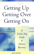 Getting Up, Getting Over, Getting on: A 12 Step Guide to Divorce Recovery