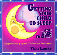 Getting Your Child to Sleep-- And Back to Sleep: Tips for Parents of Infants, Toddlers and Preschoolers