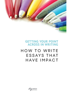 Getting Your Point Across In Writing: How to Write Essays that Have Impact - Books, Heron (Creator)
