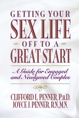 Getting Your Sex Life Off to a Great Start: A Guide for Engaged and Newlywed Couples - Penner, Clifford, and Penner, Joyce J
