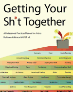 Getting Your Sh*t Together: A Professional Practices Manual for Artists: By Karen Atkinson and Gyst Ink