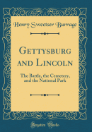 Gettysburg and Lincoln: The Battle, the Cemetery, and the National Park (Classic Reprint)