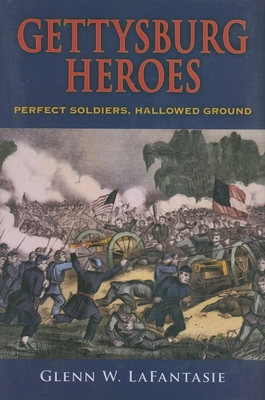 Gettysburg Heroes: Perfect Soldiers, Hallowed Ground - Lafantasie, Glenn W