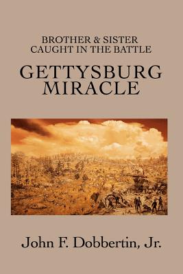 Gettysburg Miracle: Brother & Sister Caught In The Battle - Dobbertin, John F, Jr.