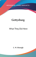 Gettysburg: What They Did Here