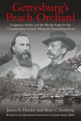 Gettysburg's Peach Orchard: Longstreet, Sickles, and the Bloody Fight for the "Commanding Ground" Along the Emmitsburg Road - Hessler, James A, and Isenberg, Britt C