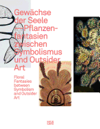 Gewachse der Seele: Floral Fantasies between Symbolism and Outsider Art