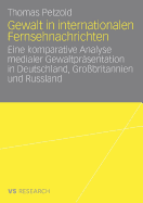 Gewalt in Internationalen Fernsehnachrichten: Eine Komparative Analyse Medialer Gewaltpr?sentation in Deutschland, Gro?britannien Und Russland