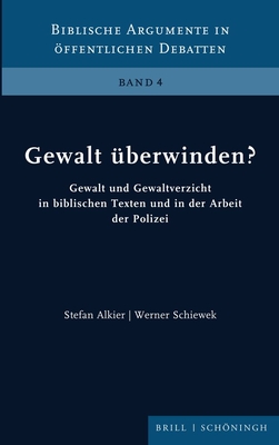 Gewalt Uberwinden?: Gewalt Und Gewaltverzicht in Biblischen Texten Und in Der Arbeit Der Polizei - Alkier, Stefan, and Schiewek, Werner
