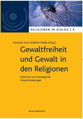 Gewaltfreiheit und Gewalt in den Religionen: Politische und theologische Herausforderungen - Enns, Fernando (Editor), and Wei?e, Wolfram (Editor)