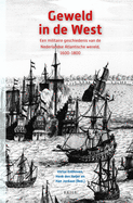 Geweld in de West: Een Militaire Geschiedenis Van de Nederlandse Atlantische Wereld, 1600-1800