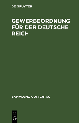 Gewerbeordnung F?r Der Deutsche Reich: Nebst Gastst?ttengesetz, Kinderschutzgesetz Und Hausarbeitsgesetz - Elster, Alexander (Foreword by)