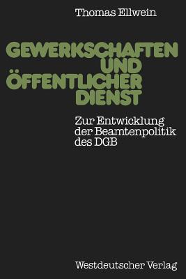 Gewerkschaften Und Offentlicher Dienst: Zur Entwicklung Der Beamtenpolitik Des Dgb - Ellwein, Thomas