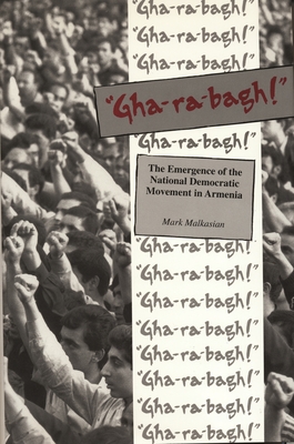 "Gha-ra-bagh!": The Emergence of the National Democratic Movement in Armenia - Malkasian, Mark