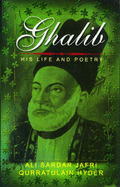 Ghalib, His Life and Poetry - Ghalib, Mirza Asadullah Khan, and Khosla, P. K.