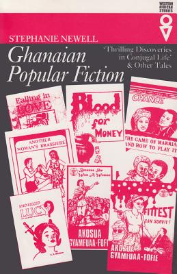 Ghanaian Popular Fiction: 'Thrilling Discoveries in Conjugal Life' and Other Tales - Newell, Stephanie