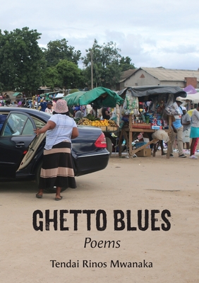 Ghetto Blues: Poems - Mwanaka, Tendai Rinos