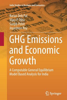 Ghg Emissions and Economic Growth: A Computable General Equilibrium Model Based Analysis for India - Pal, Barun Deb, and Ojha, Vijay P, and Pohit, Sanjib