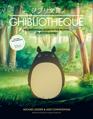 Ghibliotheque: The Unofficial Guide to the Movies of Studio Ghibli - Cunningham, Jake, and Leader, Michael