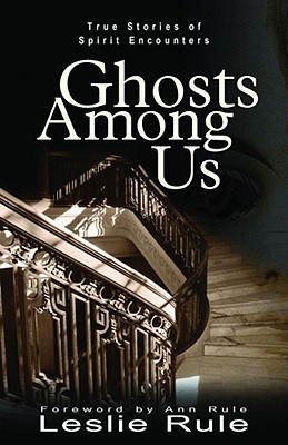 Ghost Among Us: True Stories of Spirit Encounters - Rule, Leslie